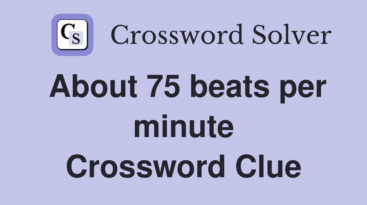 About 75 beats per minute Crossword Clue Answers Crossword Solver